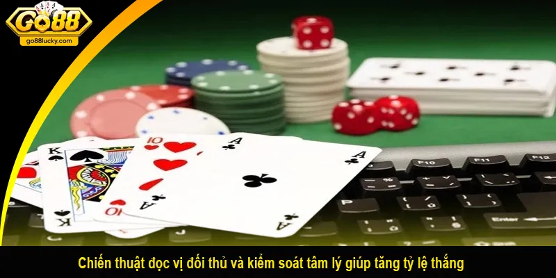 Chiến thuật đọc vị đối thủ và kiểm soát tâm lý giúp tăng tỷ lệ thắng