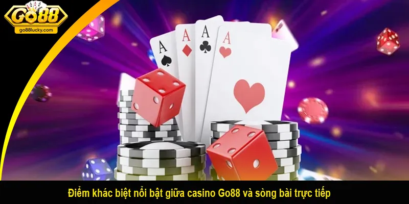 Điểm khác biệt nổi bật giữa casino Go88 và sòng bài trực tiếp