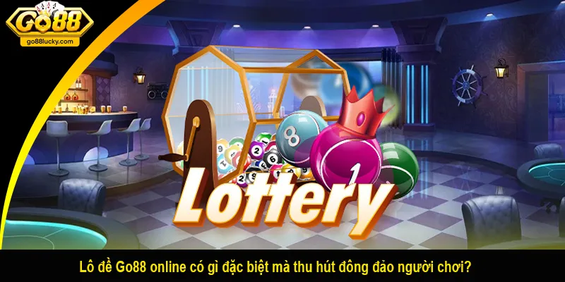 Lô đề Go88 online có gì đặc biệt mà thu hút đông đảo người chơi?