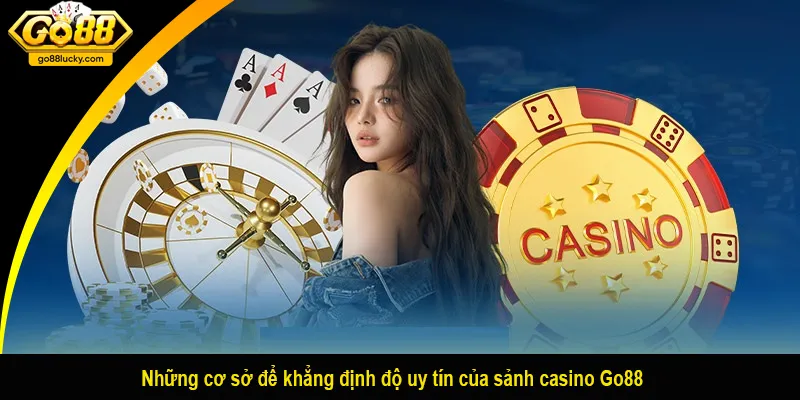 Những cơ sở để khẳng định độ uy tín của sảnh casino Go88